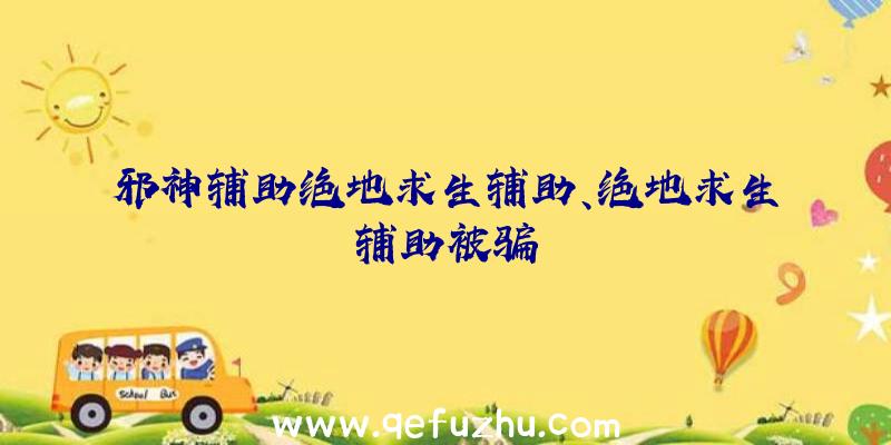 邪神辅助绝地求生辅助、绝地求生辅助被骗