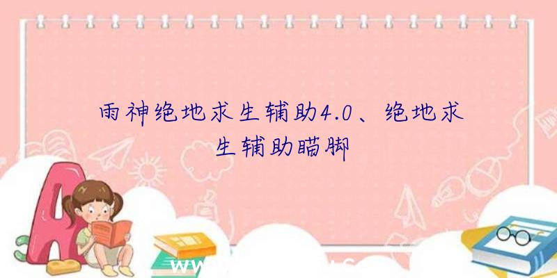 雨神绝地求生辅助4.0、绝地求生辅助瞄脚