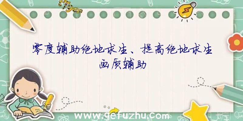 零度辅助绝地求生、提高绝地求生画质辅助