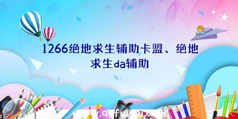 1266绝地求生辅助卡盟、绝地求生da辅助