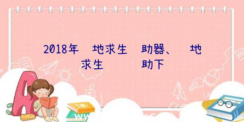 2018年绝地求生辅助器、绝地求生轩辕辅助下载