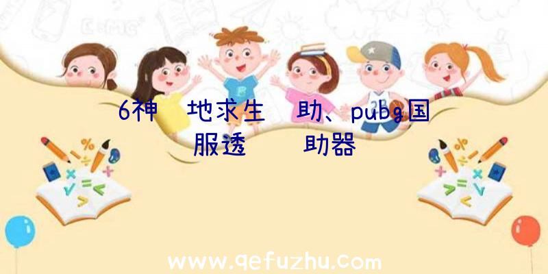 6神绝地求生辅助、pubg国际服透视辅助器