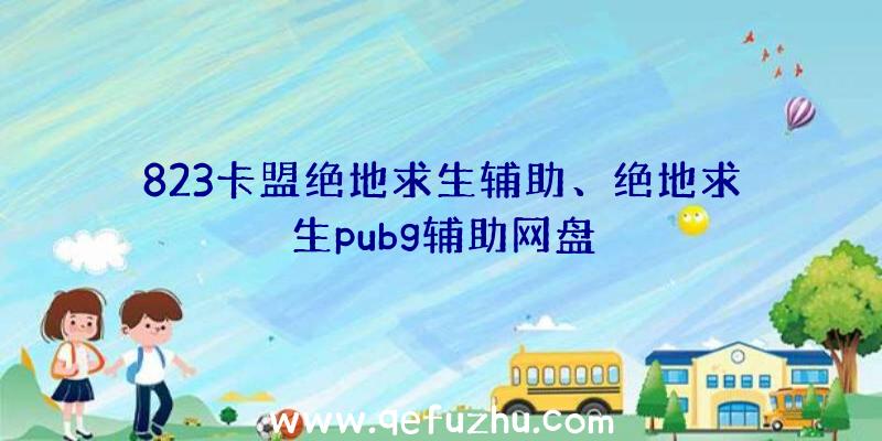 823卡盟绝地求生辅助、绝地求生pubg辅助网盘