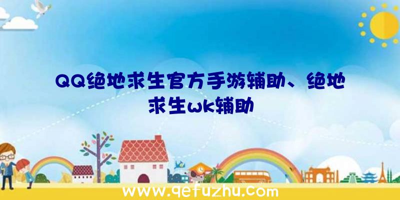 QQ绝地求生官方手游辅助、绝地求生wk辅助