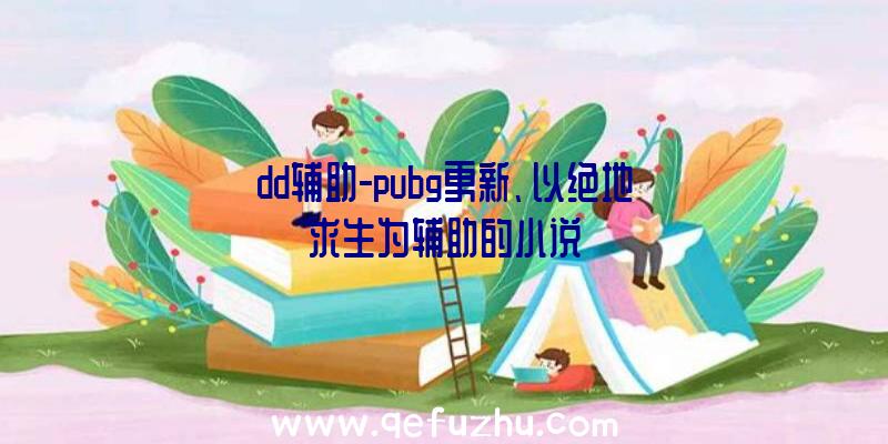 dd辅助-pubg更新、以绝地求生为辅助的小说