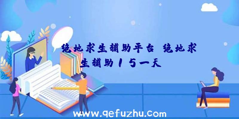 ios绝地求生辅助平台、绝地求生辅助15一天