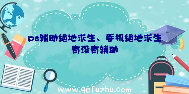 ps辅助绝地求生、手机绝地求生有没有辅助