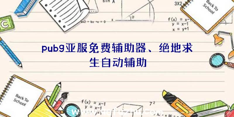 pubg亚服免费辅助器、绝地求生自动辅助