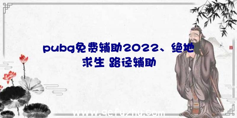 pubg免费辅助2022、绝地求生