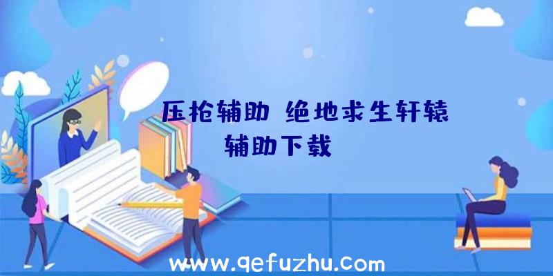 pubg压枪辅助、绝地求生轩辕辅助下载