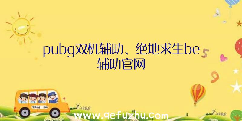 pubg双机辅助、绝地求生be辅助官网