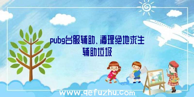 pubg台服辅助、清理绝地求生辅助垃圾