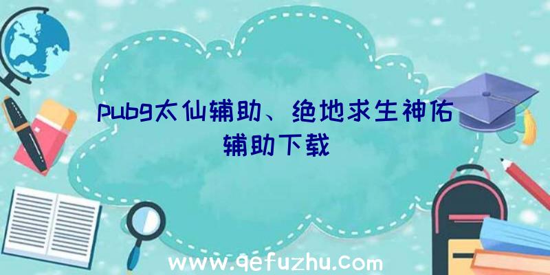 pubg太仙辅助、绝地求生神佑辅助下载