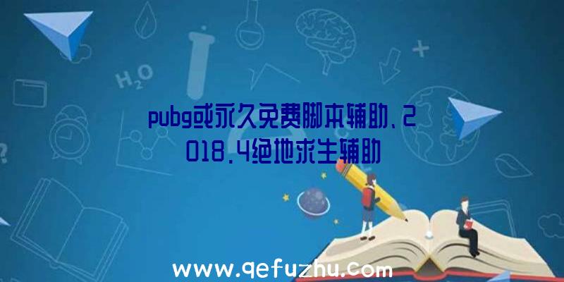 pubg或永久免费脚本辅助、2018.4绝地求生辅助