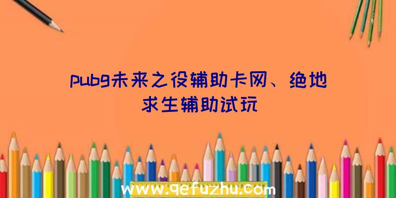 pubg未来之役辅助卡网、绝地求生辅助试玩