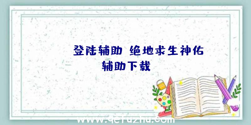 pubg登陆辅助、绝地求生神佑辅助下载