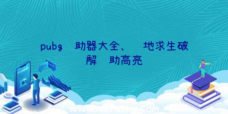 pubg辅助器大全、绝地求生破解辅助高亮