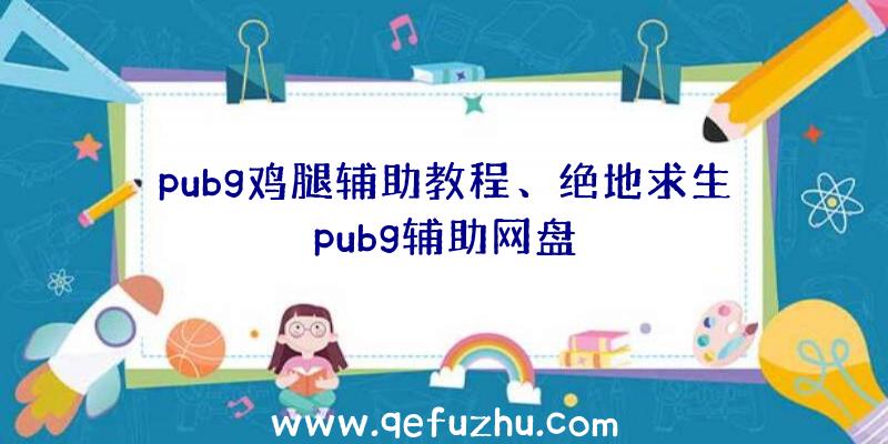 pubg鸡腿辅助教程、绝地求生pubg辅助网盘