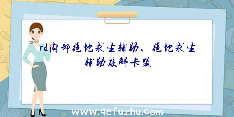 rd内部绝地求生辅助、绝地求生辅助破解卡盟