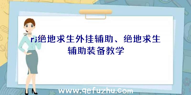 rj绝地求生外挂辅助、绝地求生辅助装备教学