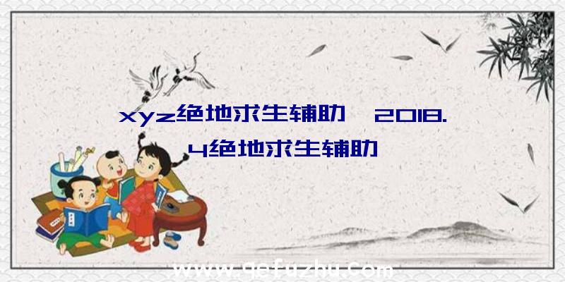 xyz绝地求生辅助、2018.4绝地求生辅助