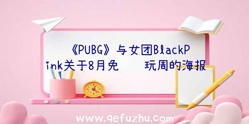 《PUBG》与女团BlackPink关于8月免费试玩周的海报