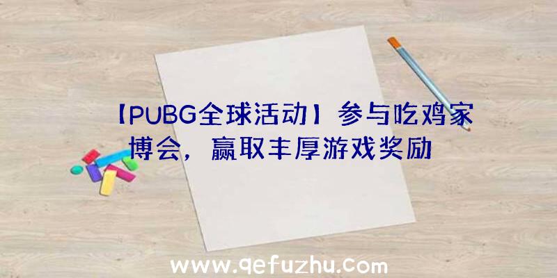 【PUBG全球活动】参与吃鸡家博会，赢取丰厚游戏奖励