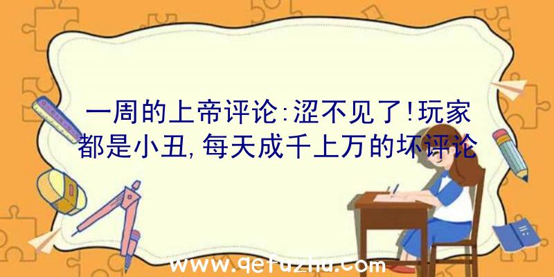 一周的上帝评论:涩不见了!玩家都是小丑,每天成千上万的坏评论