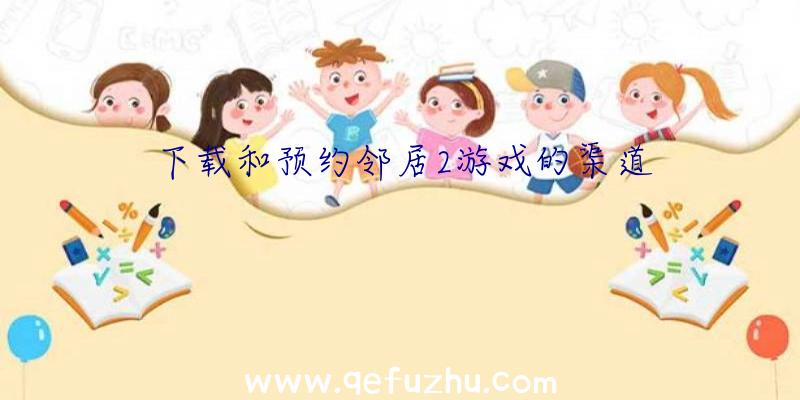 下载和预约邻居2游戏的渠道