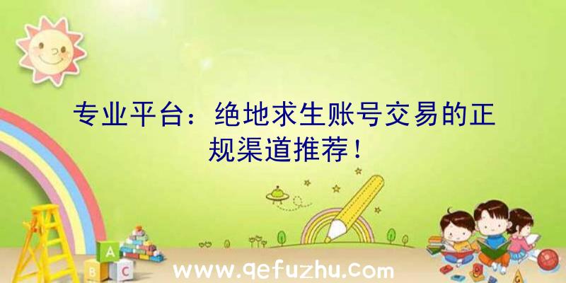 专业平台：绝地求生账号交易的正规渠道推荐！