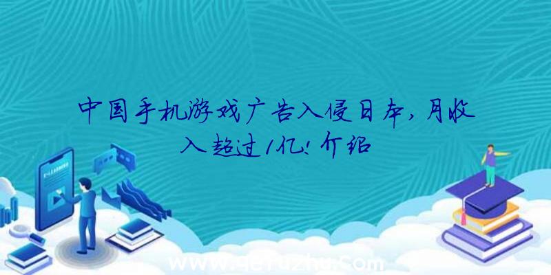 中国手机游戏广告入侵日本,月收入超过1亿!介绍