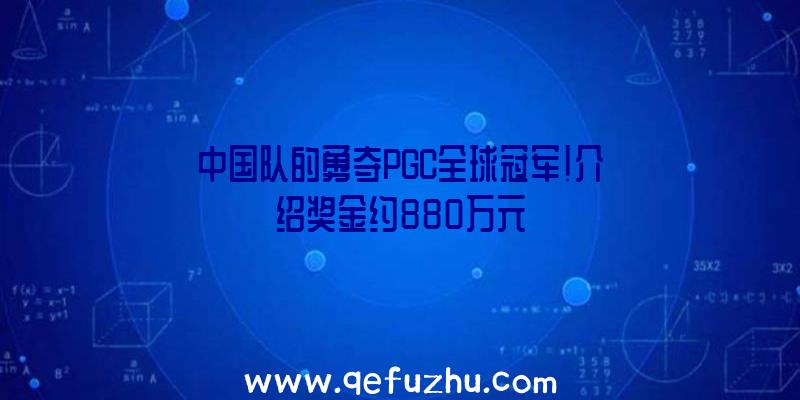 中国队的勇夺PGC全球冠军!介绍奖金约880万元