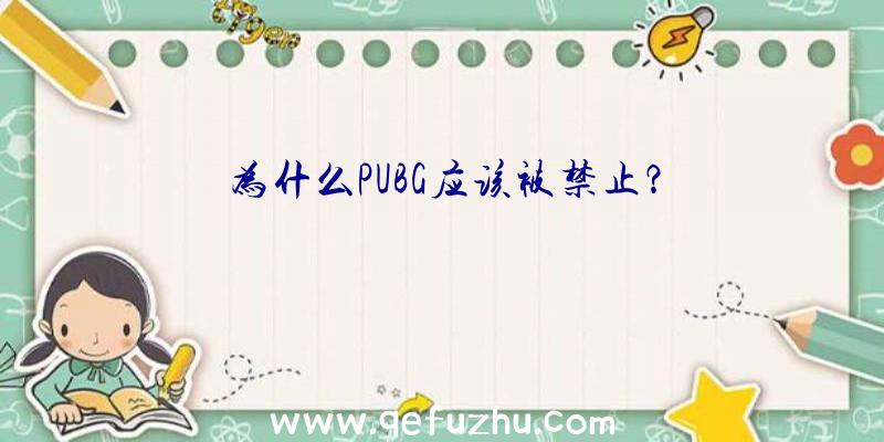 为什么PUBG应该被禁止？