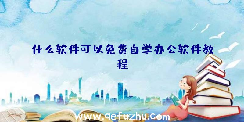 什么软件可以免费自学办公软件教程