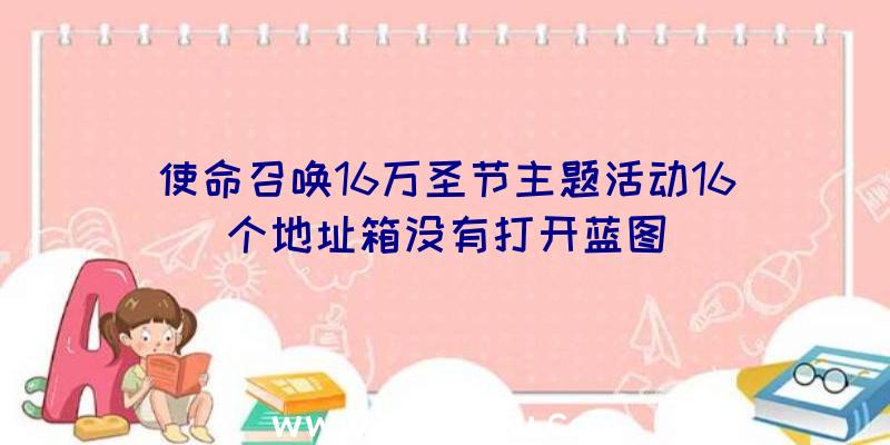 使命召唤16万圣节主题活动16个地址箱没有打开蓝图