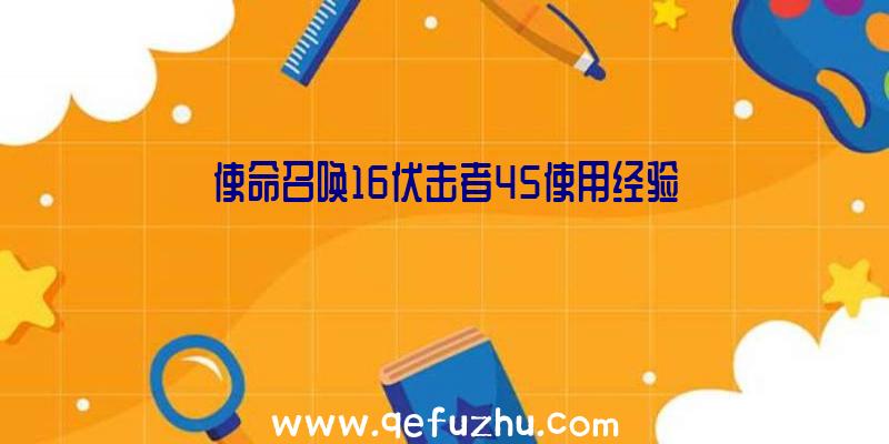 使命召唤16伏击者45使用经验