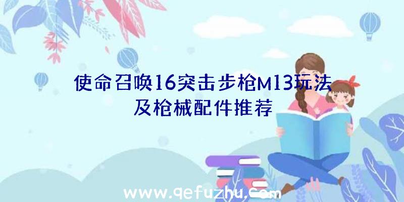 使命召唤16突击步枪M13玩法及枪械配件推荐