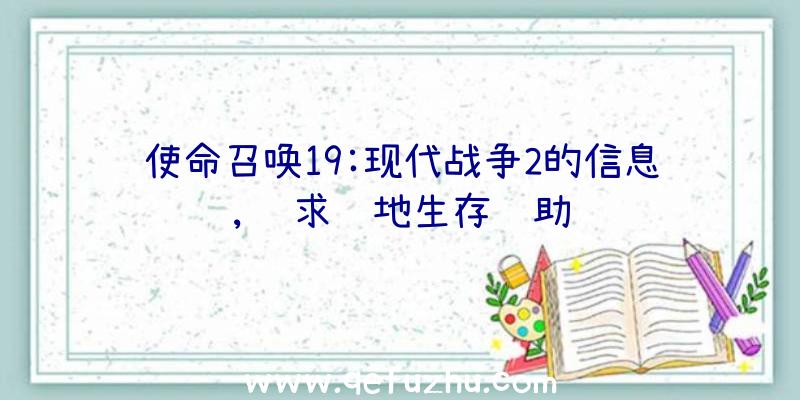 使命召唤19:现代战争2的信息,请求绝地生存辅助