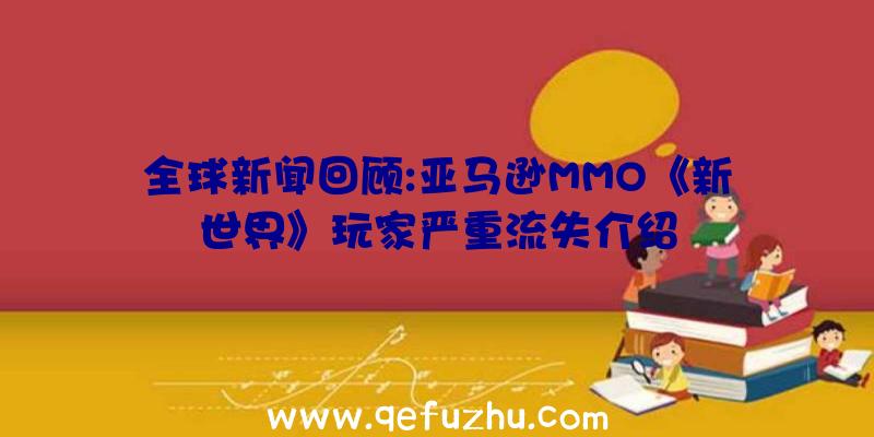 全球新闻回顾:亚马逊MMO《新世界》玩家严重流失介绍