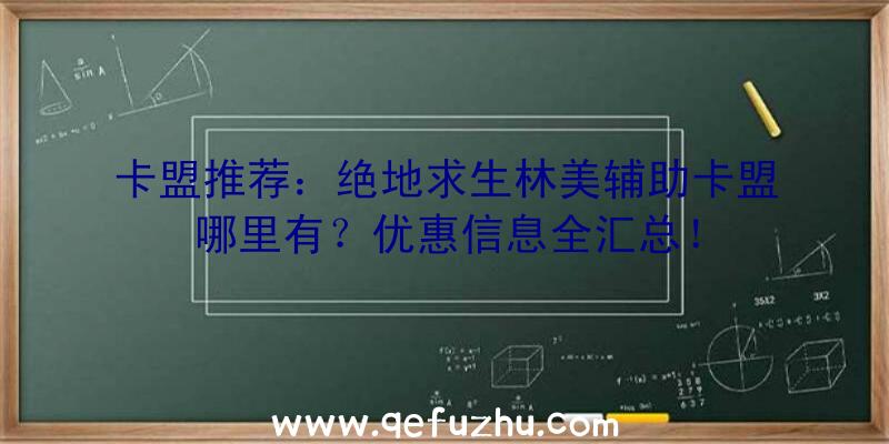 卡盟推荐：绝地求生林美辅助卡盟哪里有？优惠信息全汇总！