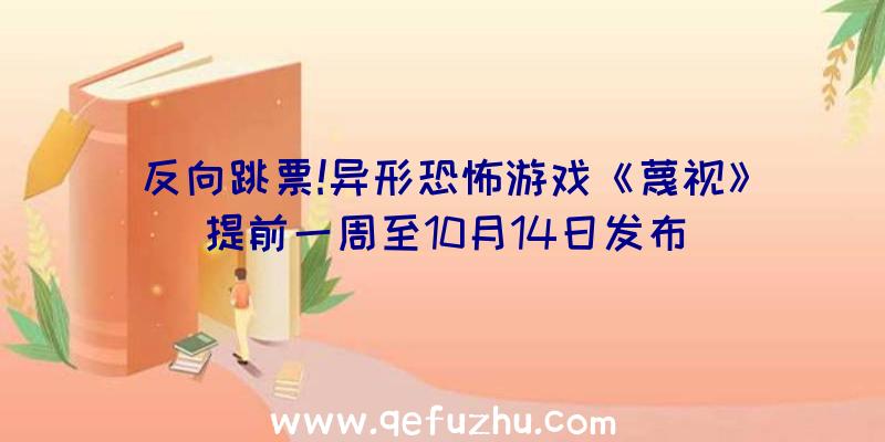 反向跳票!异形恐怖游戏《蔑视》提前一周至10月14日发布