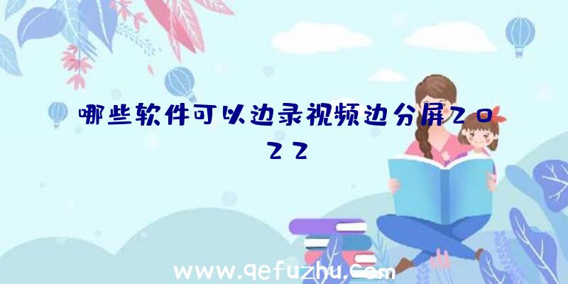 哪些软件可以边录视频边分屏2022