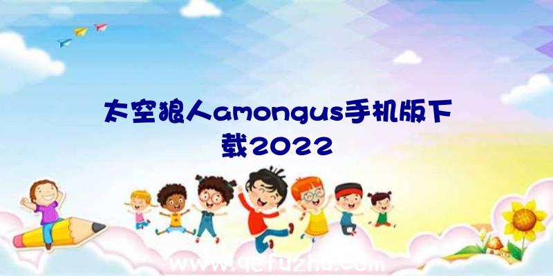 太空狼人amongus手机版下载2022