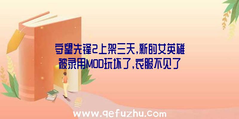 守望先锋2上架三天,新的女英雄被录用MOD玩坏了,衣服不见了