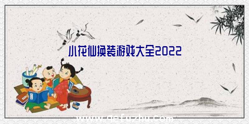 小花仙换装游戏大全2022