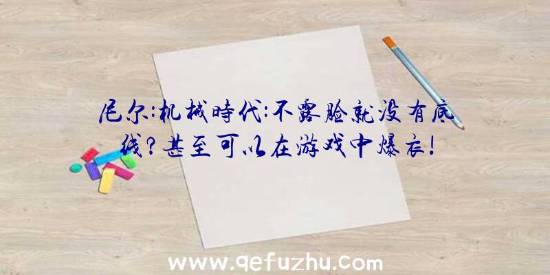 尼尔:机械时代:不露脸就没有底线？甚至可以在游戏中爆衣!