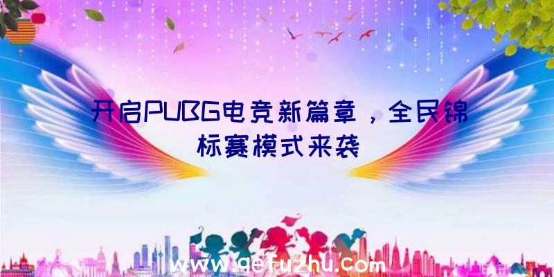 开启PUBG电竞新篇章，全民锦标赛模式来袭