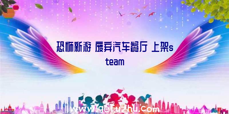 恐怖新游《废弃汽车餐厅》上架steam