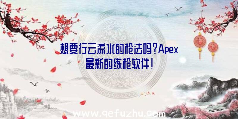 想要行云流水的枪法吗？Apex最新的练枪软件!