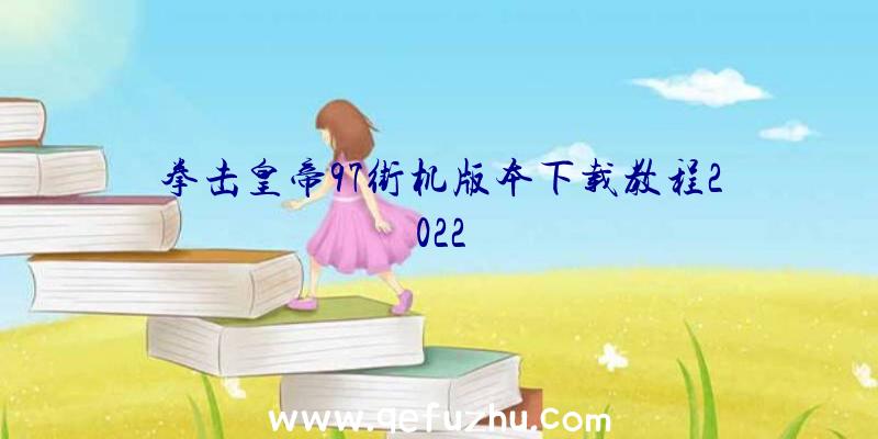 拳击皇帝97街机版本下载教程2022